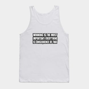 Winning is the most important. Everything is consequence of that Tank Top